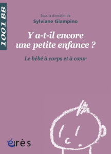 Y a-t-il encore une petite enfance ? Le bébé à corps et à coeur - Giampino Sylviane
