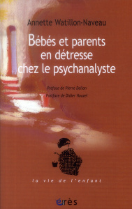 Bébés et parents en détresse chez le psychanalyste - Watillon-Naveau Annette ; Delion Pierre ; Houzel D