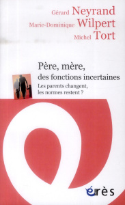 Père, mère, des fonctions incertaines. Les parents changent, les normes restent ? - Neyrand Gérard ; Wilpert Marie-Dominique ; Tort Mi