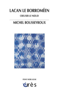 Lacan le Borroméen. Creuser le noeud - Bousseyroux Michel