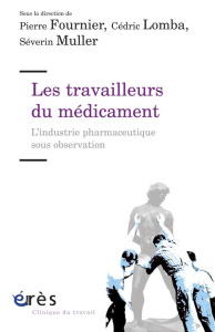 Les travailleurs du médicament. L'industrie pharmaceutique sous observation - Fournier Pierre ; Lomba Cédric ; Muller Séverin