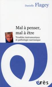 Mal à penser, mal à être. Troubles instrumentaux et pathologie narcissique - Flagey Danielle ; Verdier-Gibello Marie-Luce