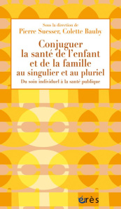 Conjuguer la santé de l'enfant et de la famille au singulier et au pluriel. Du soin individuel à la - Suesser Pierre ; Bauby Colette