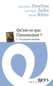 Qu'est-ce-que l'inconscient ? Tome 1, Un parcours freudien - Dreyfuss Jean-Pierre ; Jadin Jean-Marie ; Ritter M