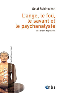 L'ange, le fou, le savant et le psychanalyste. Une affaire de pensées - Rabinovitch Solal