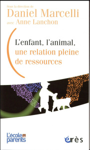 L'enfant, l'animal, une relation pleine de ressources - Marcelli Daniel ; Lanchon Anne