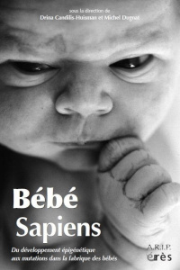 Bébé sapiens. Du développement épigénétique aux mutations dans la fabrique des bébés - Dugnat Michel ; Candilis-Huisman Drina