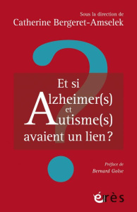 Et si Alzheimer(s) et autisme(s) avaient un lien ? - Bergere-amselek Catherine ; Golse Bernard