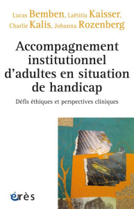 Accompagnement institutionnel d'adultes en situation de handicap. Défis éthiques et perspectives cli - Bemben Lucas ; Kaisser Laëtitia ; Kalis Charlie ;