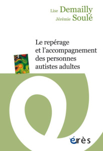 Le repérage et l'accompagnement des personnes autistes adultes - Demailly Lise ; Soulé Jérémie