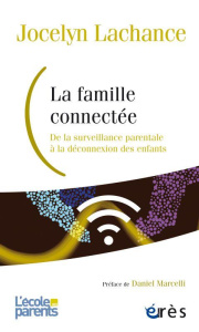 La famille connectée. De la surveillance parentale à la déconnexion des enfants - Lachance Jocelyn ; Marcelli Daniel