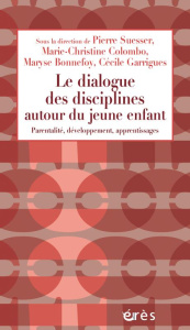 Le dialogue des disciplines autour du jeune enfant. Parentalité, développement, apprentissages - Suesser Pierre ; Colombo Marie-Christine ; Bonnefo