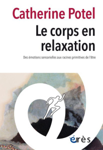 Le corps en relaxation. Des émotions sensorielles aux racines principale de l'être - Potel Catherine ; Joly Fabien