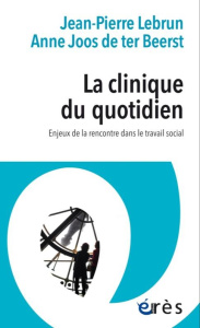 La clinique du quotidien. Enjeux de la rencontre dans le travail social - Lebrun Jean-Pierre ; Joos de ter Beerst Anne ; Dub
