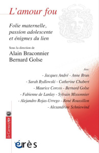L'amour fou. Folie maternelle, passion adolescente et énigmes du lien - Braconnier Alain ; Golse Bernard