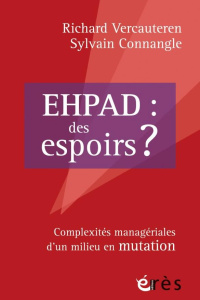 EHPAD : des espoirs ? Complexité managériales d'un milieu en mutation - Vercauteren Richard ; Connangle Sylvain ; Libault
