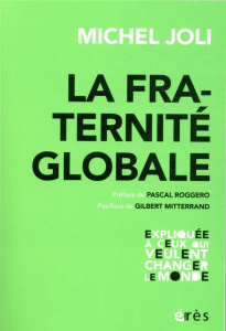 La fraternité globale - Joli Michel ; Roggero Pascal ; Mitterrand Gilbert