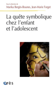 La quête symbolique chez l'enfant et l'adolescent - Bergès-Bounes Marika ; Forget Jean-Marie