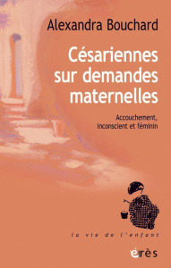 Césariennes sur demandes maternelles. Le féminin à l'épreuve de l'accouchement - Bouchard Alexandra ; Mandelbrot Laurent ; Schaeffe