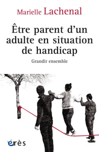 Etre parent d'un adulte en situation de handicap. Grandir ensemble - Lachenal Marielle ; Gardou Charles