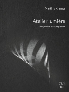 Atelier lumière où se joue une physique poétique - Kramer Martina ; Meissel Olivier