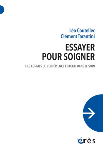 Essayer pour soigner. Des formes de l’expérience éthique dans le soin - Coutellec Léo ; Tarantini Clément