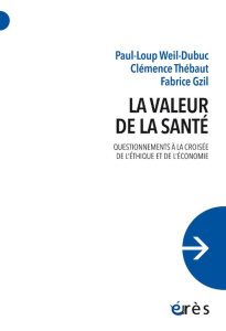 La valeur de la santé. Questionnements à la croisée de l'éthique et de l'économie - Weil-Dubuc Paul-Loup ; Thébaut Clémence ; Gzil Fab
