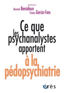 Ce que les psychanalystes apportent à la pédopsychiatrie - Bensidoun Sylvain ; Garcia-Fons Tristan