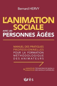L'animation sociale avec les personnes âgées. Manuel des pratiques professionnelles pour la formatio - Hervy Bernard