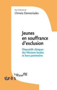 Jeunes en souffrance d'exclusion. Dispositifs cliniques des Missions locales et leurs partenaires - Demetriades Christis ; Durif-Varembont Jean-Pierre