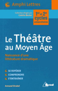 Le Théâtre au Moyen Age. Naissance d'une littérature dramatique - Strubel Armand