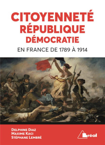 Citoyenneté, république, démocratie en France de 1789 à 1914 - Diaz Delphine ; Kaci Maxime ; Lembré Stéphane