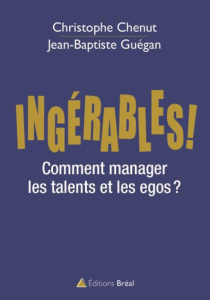 Ingérables ! Comment manager vos talents en entreprise ? - Chenut Christophe ; Guégan Jean-Baptiste