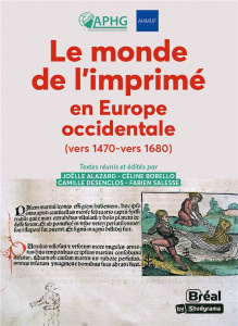 Le monde de l'imprimé en Europe Occidentale (vers 1470-1680) - Alazard Joëlle ; Borello Céline ; Desenclos Camill
