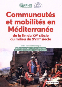 Communautés et mobilités en Méditerranée de la fin du XVe siècle au milieu du XVIIIe siècle - Alazard Joëlle ; Borello Céline ; Desenclos Camill