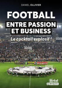 Football : entre passion et business. Le cocktail explosif ! - Ollivier Daniel
