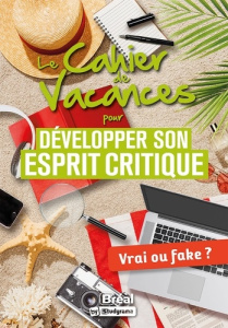 Le cahier de vacances pour développer son esprit critique. Vrai ou fake ? - Cobast Eric ; Béghin Frédéric