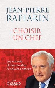 Choisir un chef. Les secrets du leadership à travers l'histoire - Raffarin Jean-Pierre