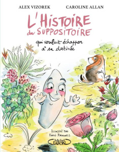 L'Histoire du suppositoire qui voulait échapper à sa destinée - Vizorek Alex ; Allan Caroline ; Pauwels Karo