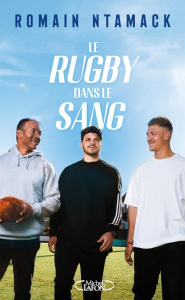 Le rugby dans le sang - Ntamack Romain ; Fière Rémy ; Ben Ismaïl Karim