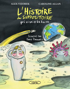 L'histoire du suppositoire qui visait la lune - Vizorek Alex ; Allan Caroline ; Pauwels Karo