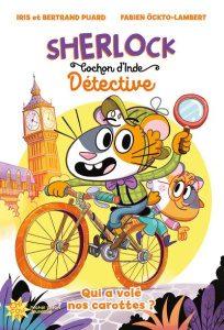 Sherlock, cochon d'Inde détective. Qui a volé nos carottes ? - Puard Bertrand ; Puard Iris ; Ockto-Lambert Fabien