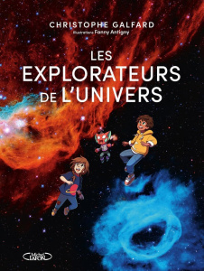 Les explorateurs de l'univers - Galfard Christophe ; Antigny Fanny