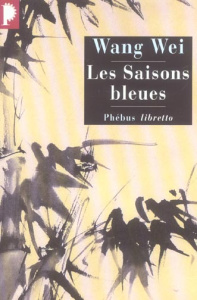 Les saisons bleues. L'oeuvre de Wang Wei poète et peintre - Wei Wang ; Carré Patrick