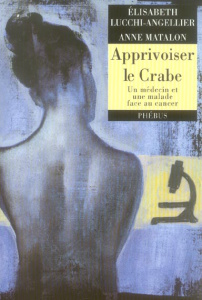 Apprivoiser le crabe. Un médecin et une malade face au cancer - Matalon Anne ; Lucchi-Angellier Elisabeth