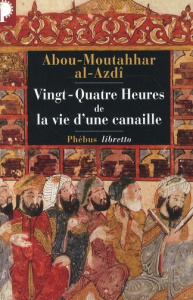 Vingt-Quatre Heures de la vie d'une canaille - al-Azdi Abou-Moutahhar ; Khawam René