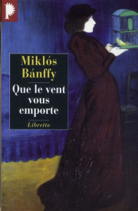 La Trilogie de Transylvanie. Tome 3, Que le vent vous emporte - Banffy Miklós ; Moreau Jean-Luc