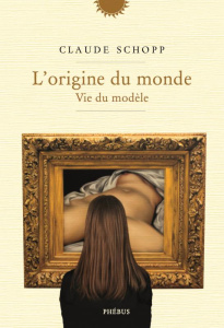 L'origine du monde. Vie du modèle - Schopp Claude ; Aubenas Sylvie
