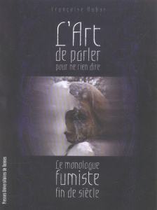 L'art de parler pour ne rien dire. Le Monologue fumiste fin de siècle - Dubor Françoise
