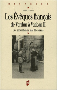 Les évêques français de Verdun à Vatican II. Une génération en mal d'héroïsme - Le Moigne Frédéric